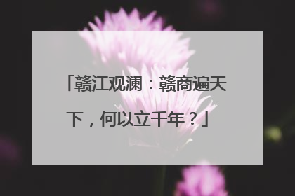 赣江观澜：赣商遍天下，何以立千年？